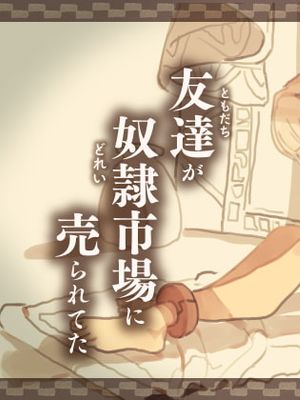友達が奴隷市場に売られてた